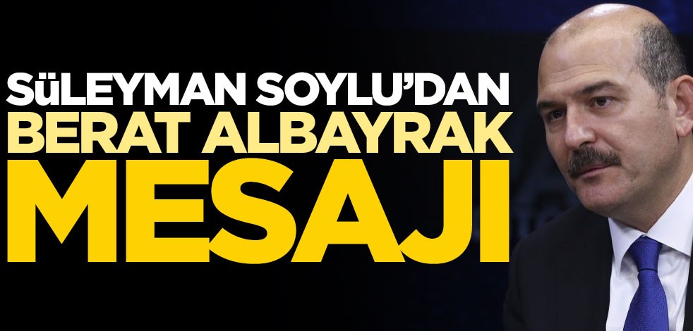 Süleyman Soylu'dan flaş Berat Albayrak mesajı