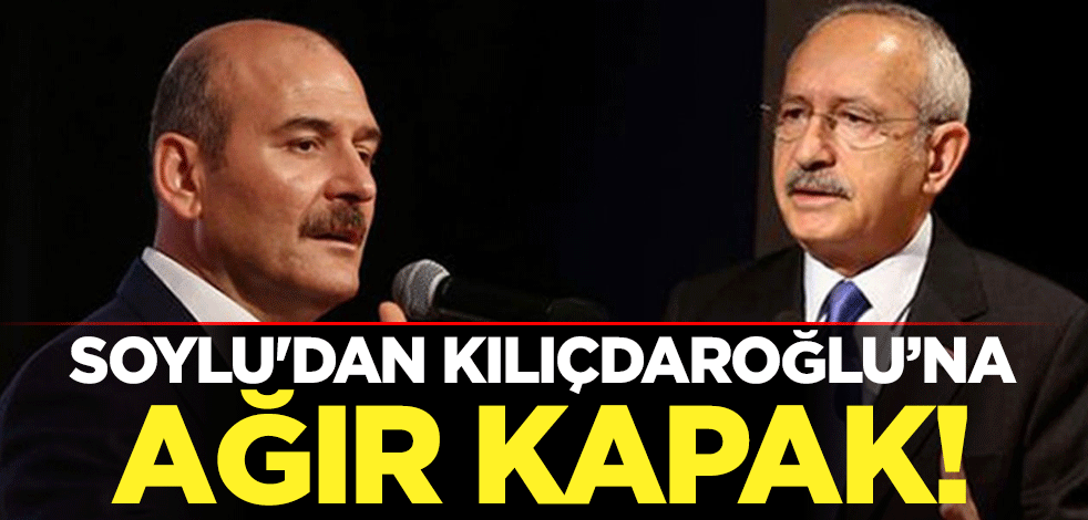 Süleyman Soylu'dan Kemal Kılıçdaroğlu’na ağır kapak!