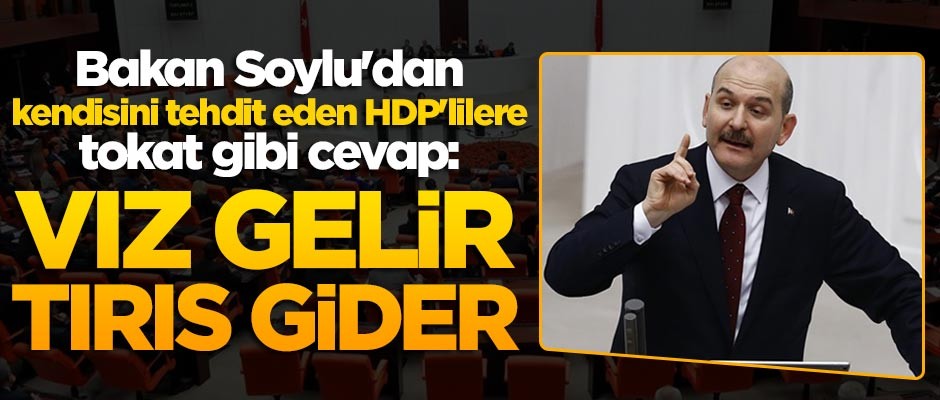 Süleyman Soylu'dan kendisini tehdit eden HDP'lilere tokat gibi cevap: Vız gelir tırıs gider