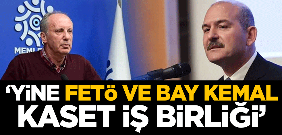 Süleyman Soylu’dan Muharrem İnce yorumu: Yine FETÖ ve Bay Kemal kaset iş birliği