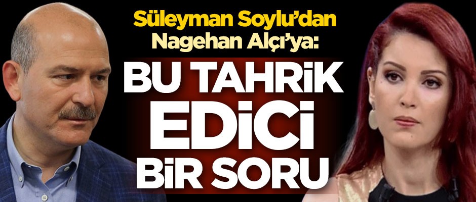 Süleyman Soylu'dan Nagehan Alçı'ya: Bu tahrik edici bir soru