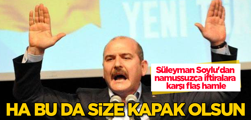 Süleyman Soylu'dan, namussuzca iftiralara karşı flaş hamle! Ha bu da size kapak olsun