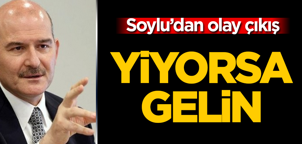 Süleyman Soylu'dan olay çıkış: Yiyorsa gelin