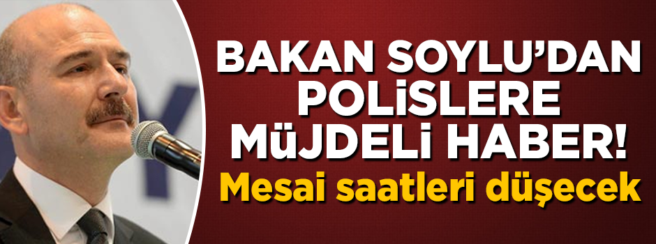 Süleyman Soylu'dan polislere müjde! Mesai saatleri kısalacak