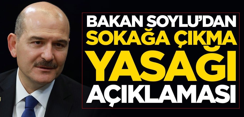 Süleyman Soylu'dan sokağa çıkma yasağı açıklaması