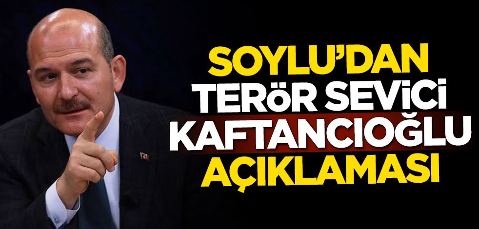 Süleyman Soylu'dan terör sevici Canan Kaftancıoğlu açıklaması