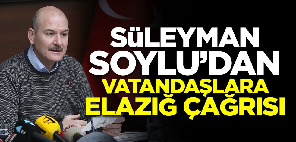 Süleyman Soylu'dan vatandaşlara Elazığ çağrısı