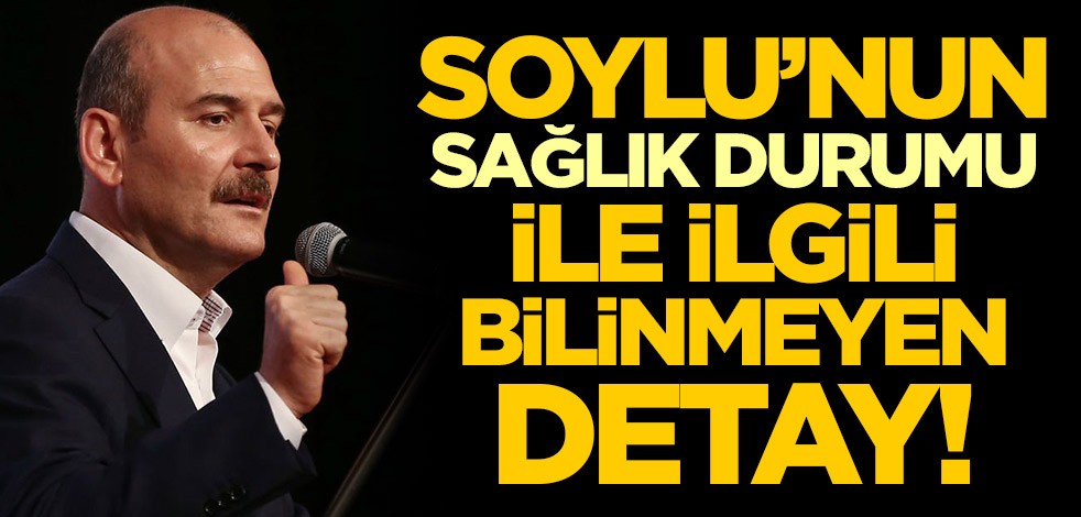 Süleyman Soylu'nun sağlık durumu ile ilgili bilinmeyen detay!