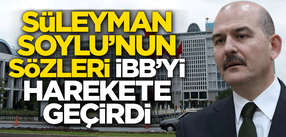 Süleyman Soylu'nun sözleri İBB'yi harekete geçirdi