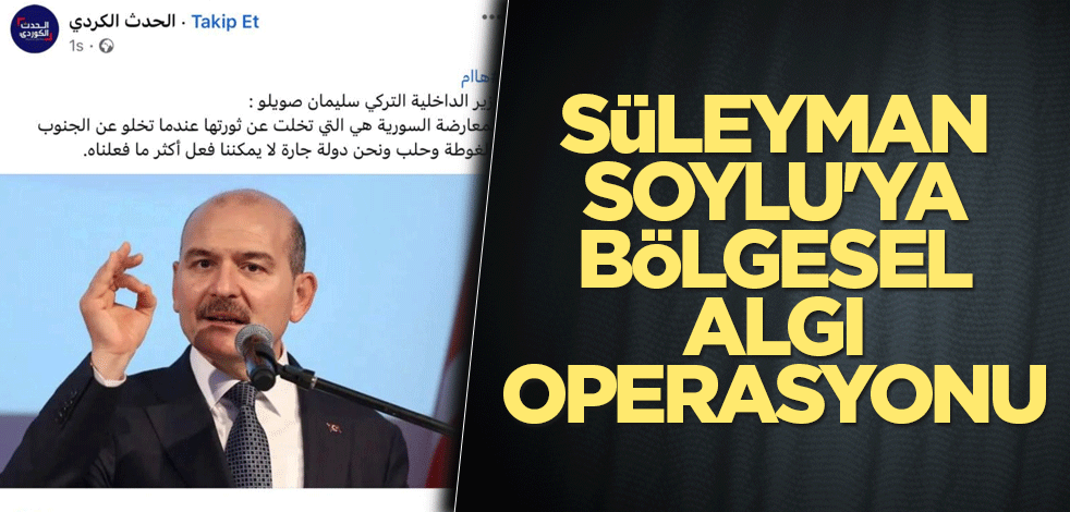 Süleyman Soylu'ya bölgesel algı operasyonu
