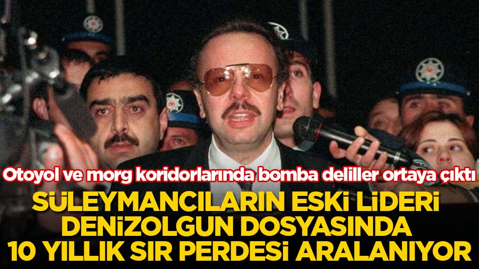 Süleymancıların eski lideri Denizolgun dosyasında 10 yıllık sır perdesi aralanıyor! Otoyol ve morg koridorlarında bomba deliller ortaya çıktı