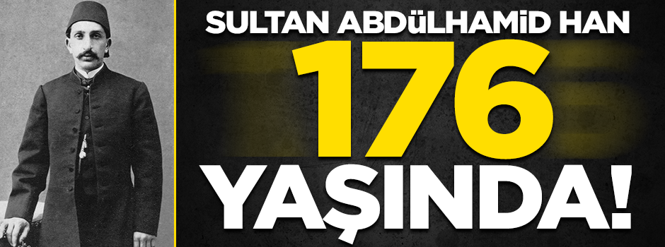 Sultan Abdülhamid 176 yıl önce bugün doğdu