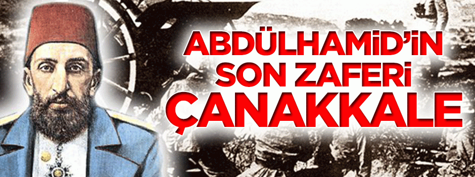 Sultan Abdülhamid'in son zaferi: ÇANAKKALE
