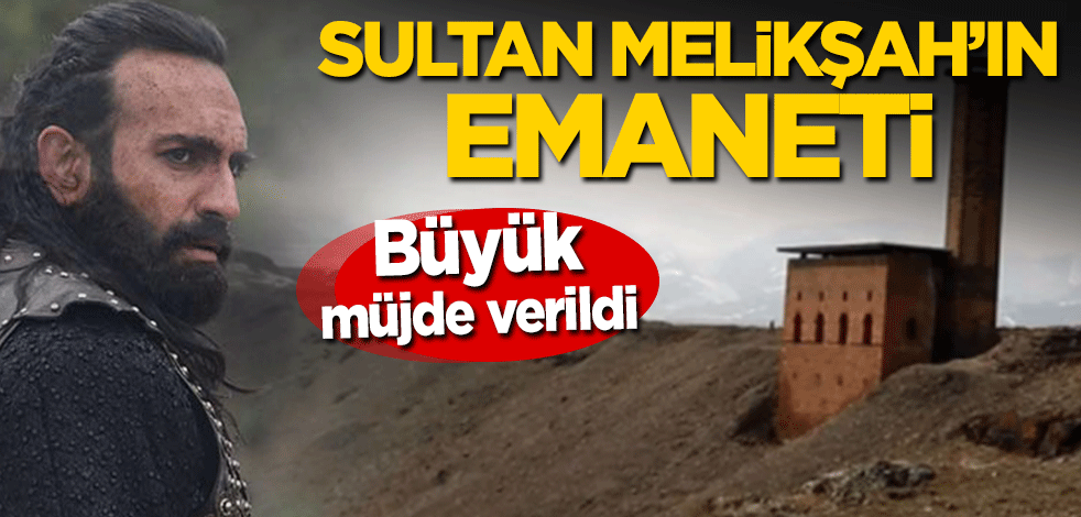 Sultan Melikşah'ın emaneti! Büyük müjde