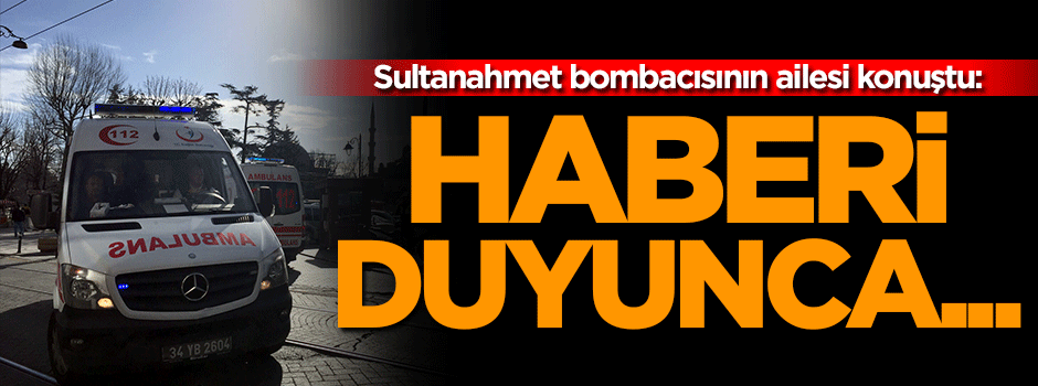 Sultanahmet bombacısının ailesi konuştu