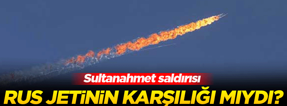 Sultanahmet, Rus savaş uçağının karşılığı mıydı?