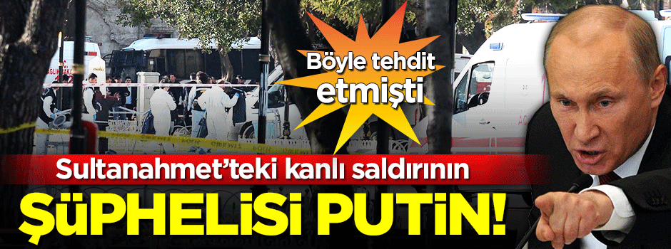 Sultanahmet saldırısında şüpheli Putin!