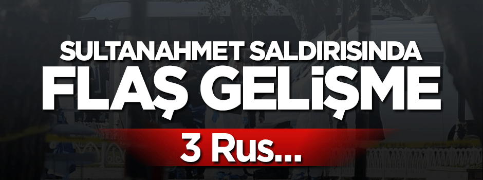 Sultanahmet saldırısıyla ilgili 3 Rus gözaltında