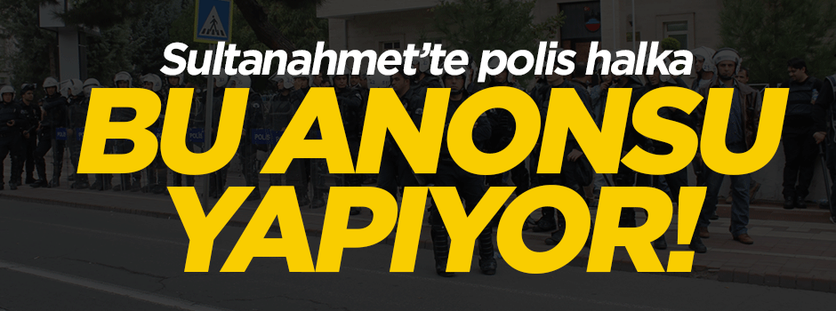 Sultanahmet'te polis halka bu anonsu yapıyor