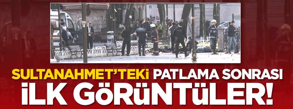 Sultanahmet'teki patlama sonrası ilk görüntüler