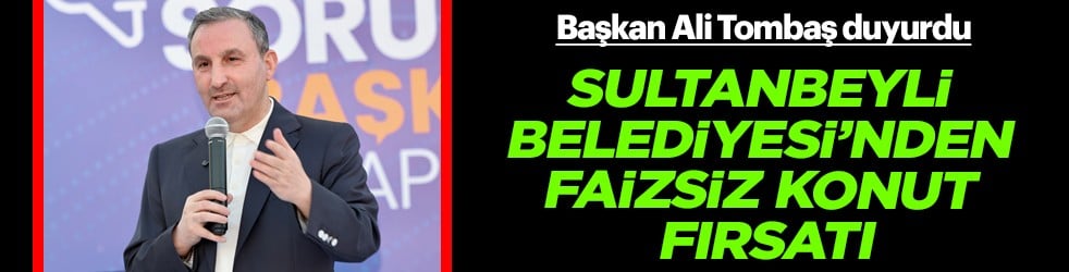 Sultanbeyli Belediyesi'nden faizsiz konut fırsatı