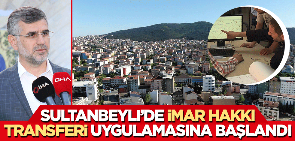Sultanbeyli'de imar hakkı transferi uygulamasına başlandı