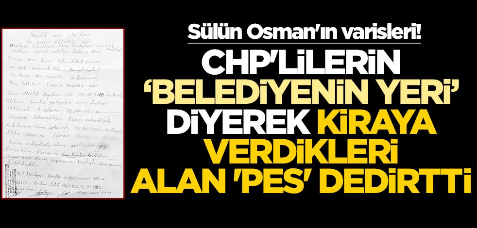 Sülün Osman'ın varisleri! CHP'lilerin, "Belediyenin yeri" diyerek kiraya verdikleri yer 'pes' dedirtti