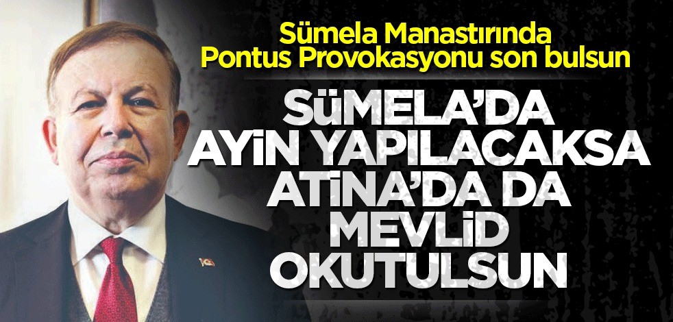 Sümela Manastırında Pontus Provokasyonu son bulsun! Sümela’da ayin yapılacaksa Atina’da da mevlid okutulsun
