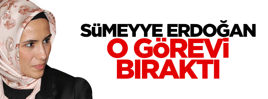 Sümeyye Erdoğan AK Parti'deki görevinden ayrıldı