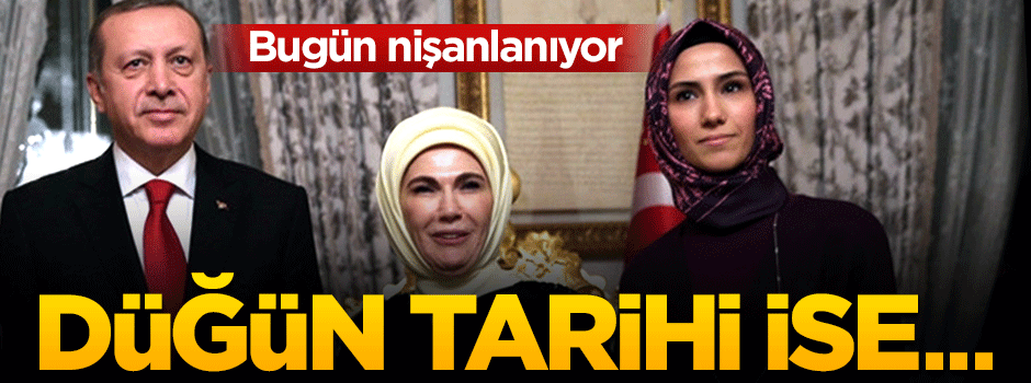Sümeyye Erdoğan bugün nişanlanıyor