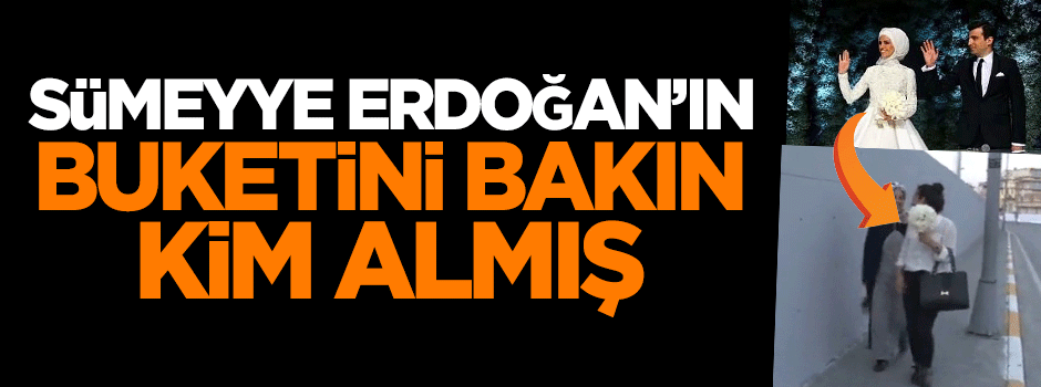 Sümeyye Erdoğan'ın buketini bakın kim almış