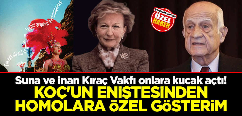 Suna ve İnan Kıraç Vakfı onlara kucak açtı! Koç'un eniştesinden homolara özel gösterim
