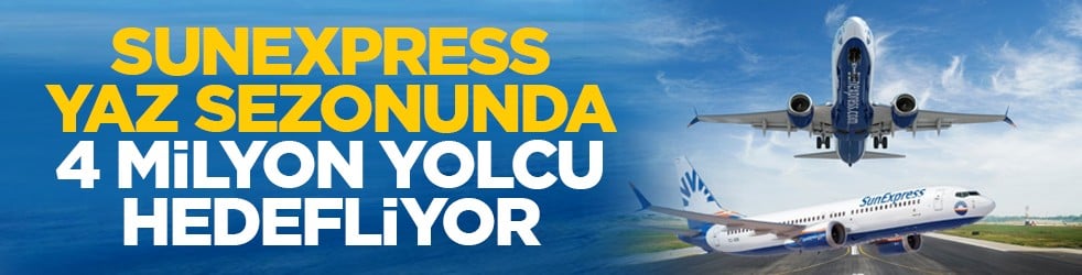 SunExpress yaz sezonunda 4 milyon yolcu hedefliyor