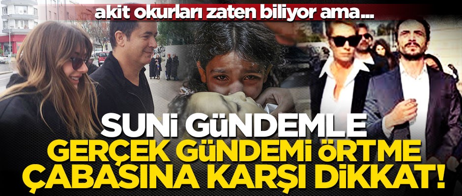 Suni gündemle gerçek gündemi örtme çabasına karşı dikkat!