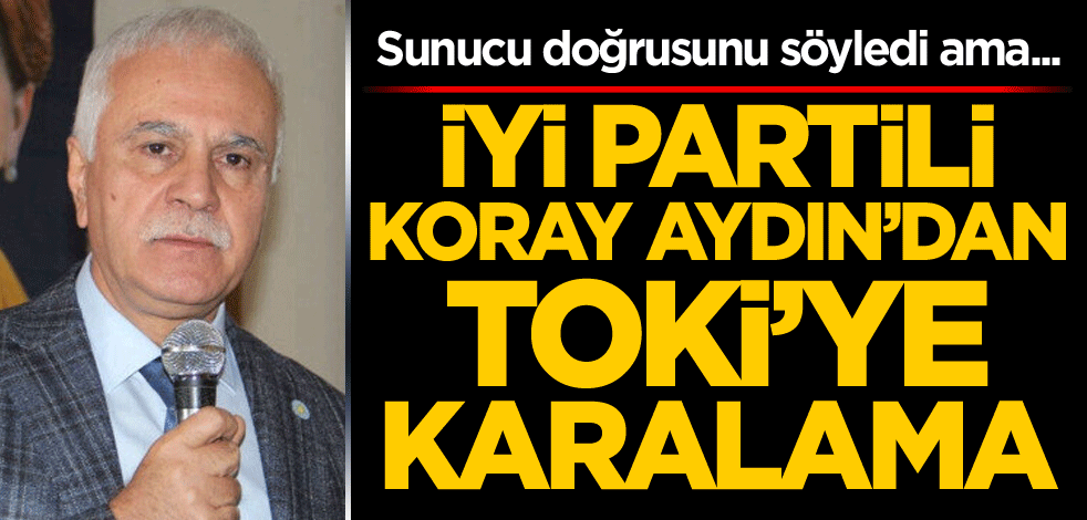 Sunucu doğrusunu söyledi ama... İYİ Partili Koray Aydın'dan TOKİ'ye karalama