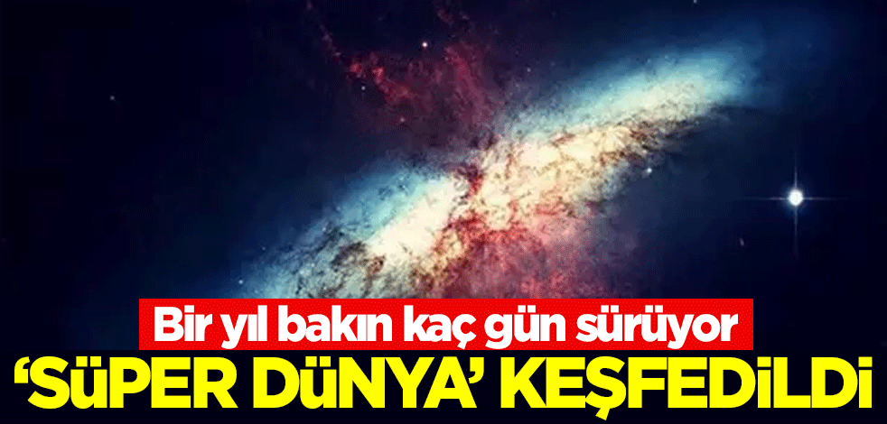 'Süper Dünya' keşfedildi! Bir yıl bakın kaç gün sürüyor