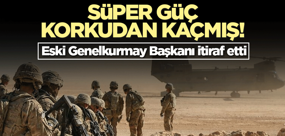Süper güç korkudan kaçmış! Eski Genelkurmay Başkanı itiraf etti
