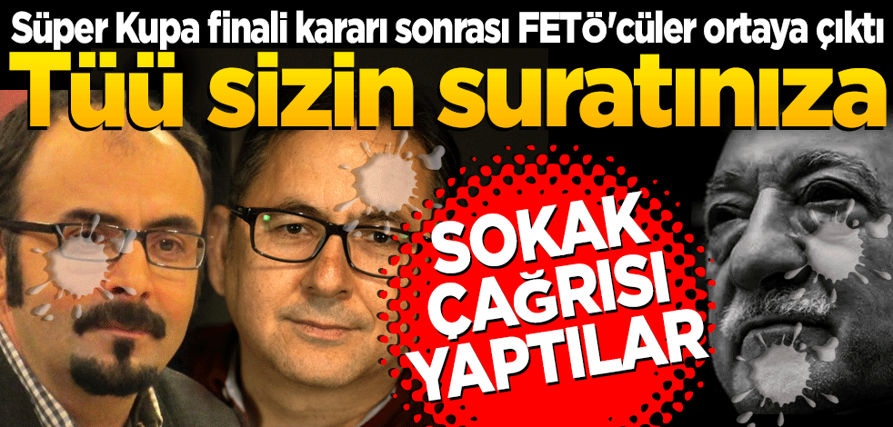 Süper Kupa finali kararı sonrası FETÖ'cüler ortaya çıktı! Tü sizin suratınıza şimdi de sokak çağrısı yaptılar