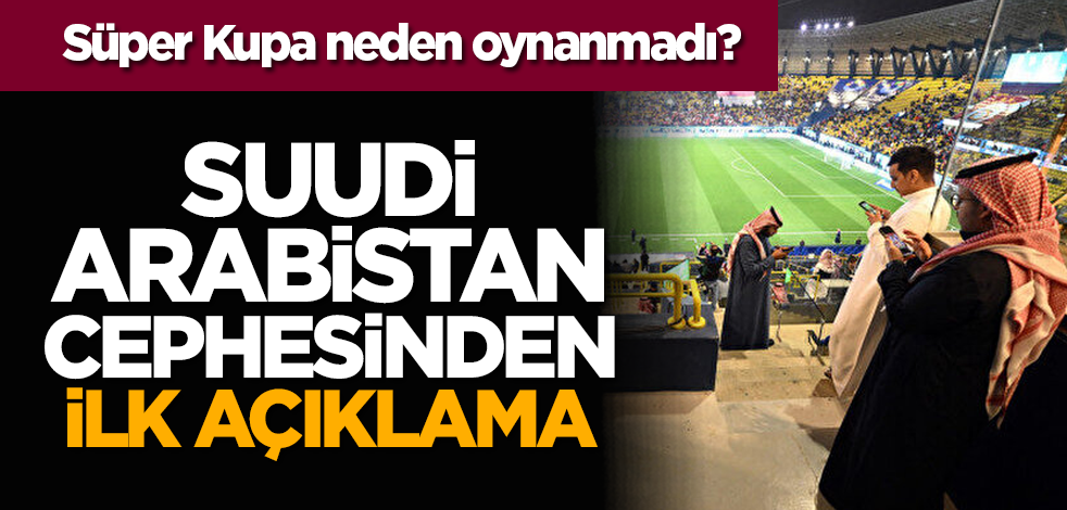 Süper Kupa neden oynanmadı? Suudi Arabistan cephesinden ilk açıklama