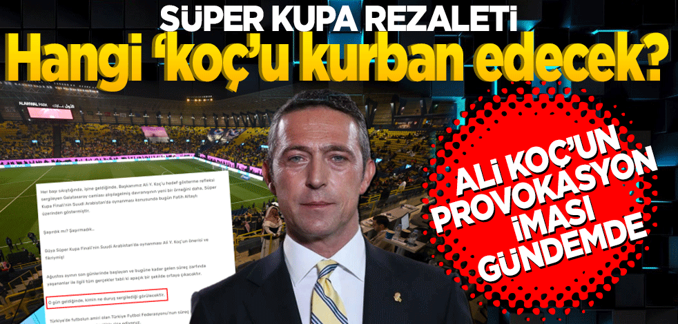 Süper Kupa rezaleti hangi ‘koç’u kurban edecek? Ali Koç'un 28 Kasım'daki 'provokasyon' iması gündemde: O gün geldiğinde kimin ne duruş sergileyeceği görülecektir