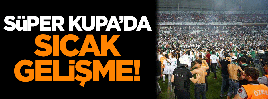 Süper Kupa'da sıcak gelişme!