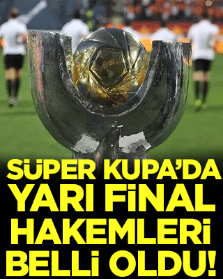 Süper Kupa'da yarı final hakemleri belli oldu!