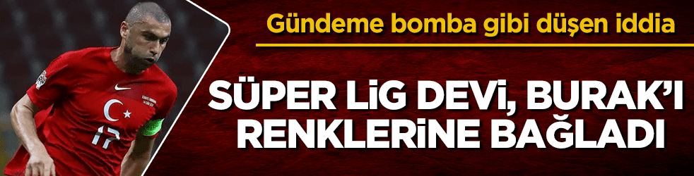 Süper Lig devi, Burak Yılmaz'ı renklerine bağladı