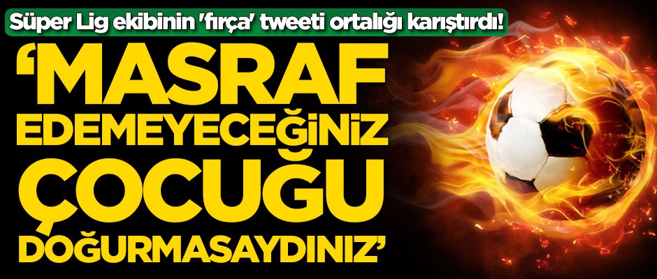 Süper Lig ekibinin 'fırça' tweeti ortalığı karıştırdı: Doğurmasaydınız...