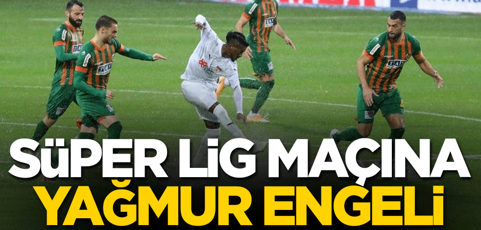 Süper Lig maçına yağmur engeli