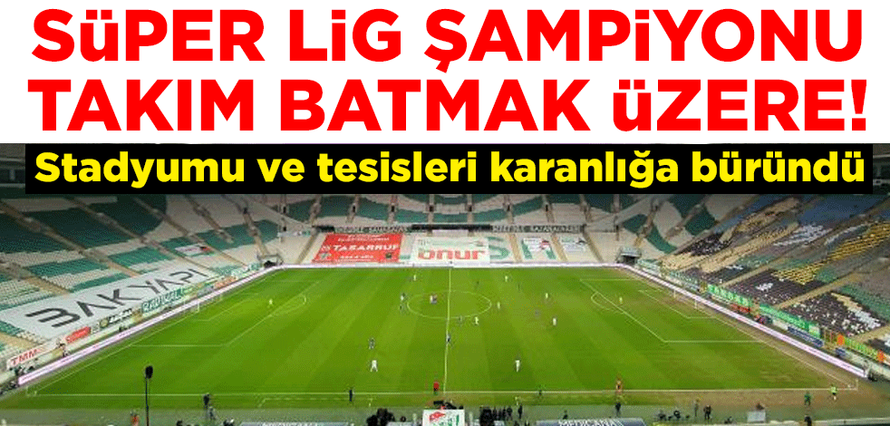 Süper Lig şampiyonu Bursaspor batmak üzere! Stadyumu ve tesisleri karanlığa büründü
