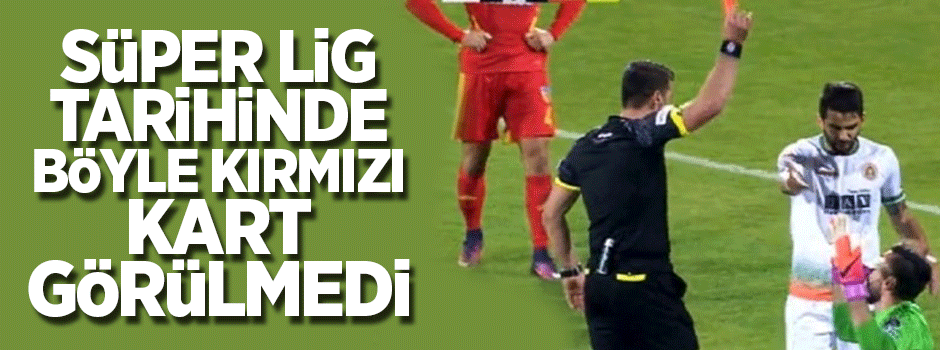 Süper Lig tarihinde böyle kırmızı kart görülmedi