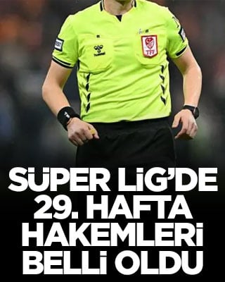 Süper Lig’de 29. hafta hakemleri belli oldu