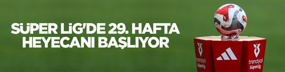 Süper Lig'de 29. hafta heyecanı başlıyor