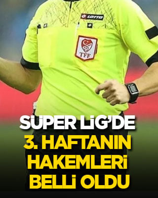 Süper Lig’de 3. haftanın hakemleri belli oldu